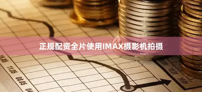 正规配资全片使用IMAX摄影机拍摄