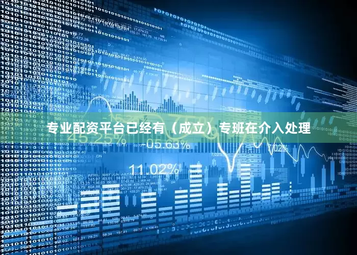 专业配资平台已经有（成立）专班在介入处理