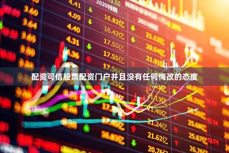 配资可信股票配资门户并且没有任何悔改的态度