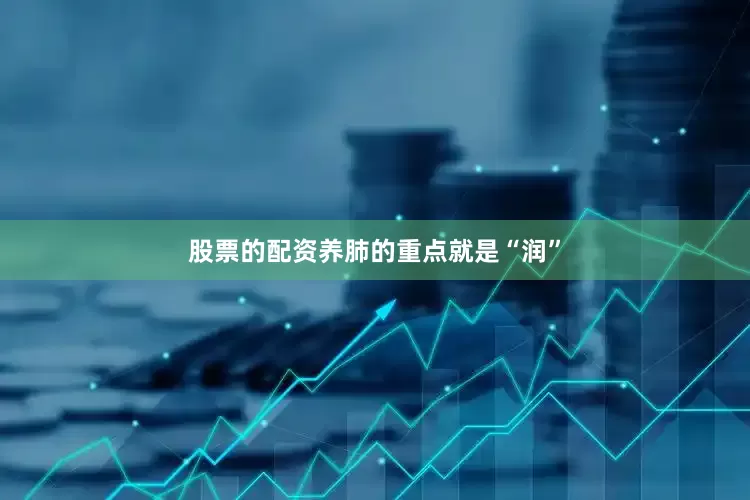 股票的配资养肺的重点就是“润”