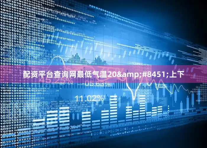配资平台查询网最低气温20&#8451;上下