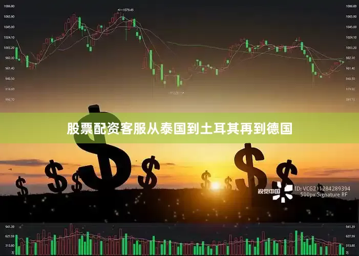 股票配资客服从泰国到土耳其再到德国