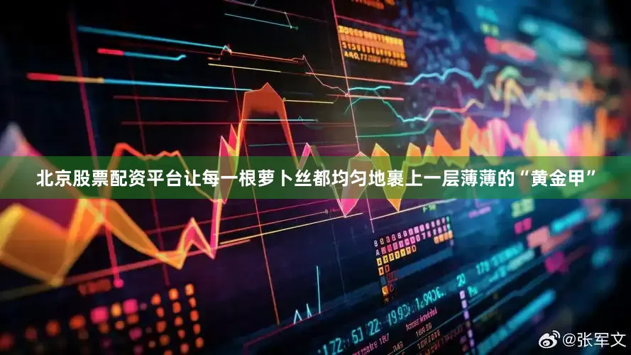 北京股票配资平台让每一根萝卜丝都均匀地裹上一层薄薄的“黄金甲”